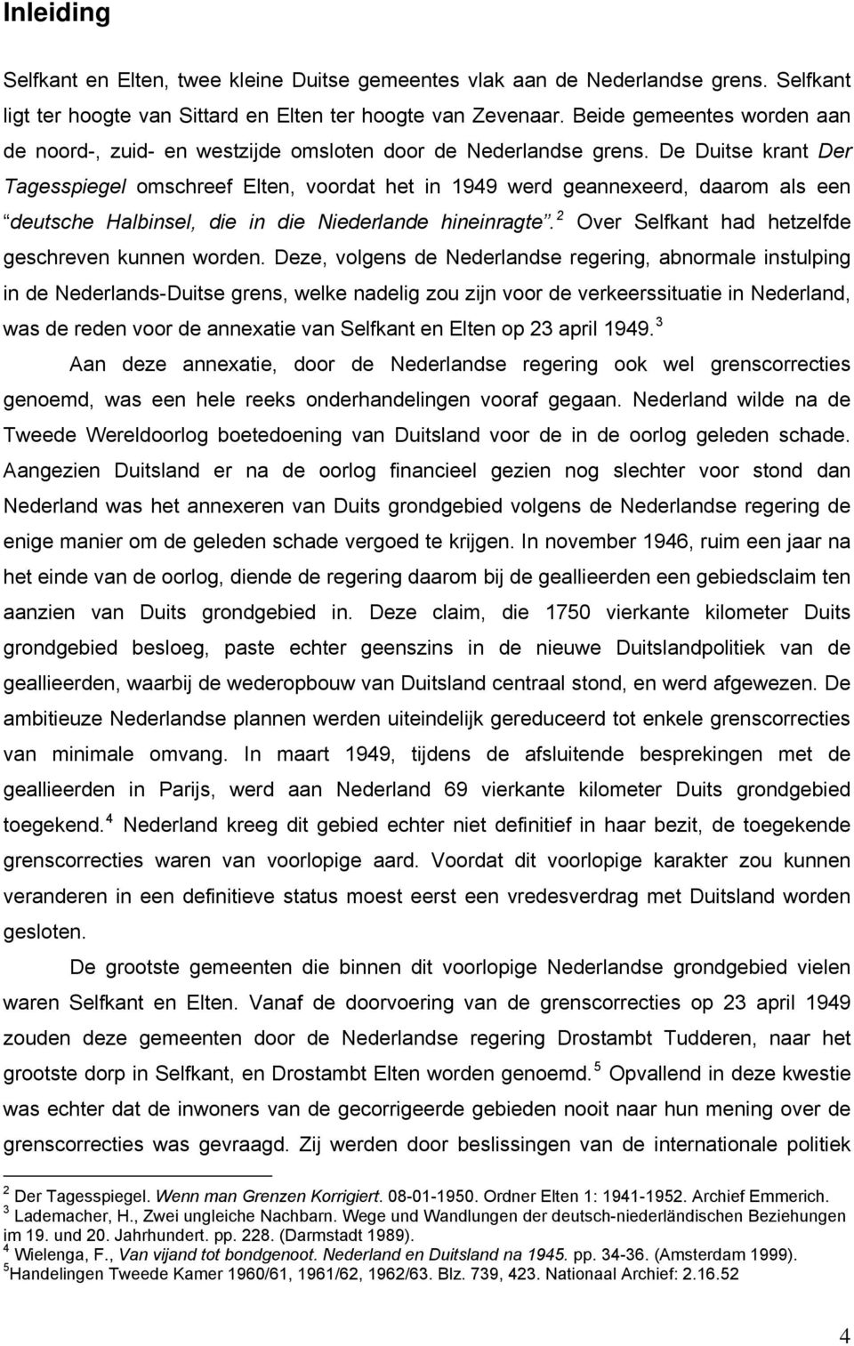 De Duitse krant Der Tagesspiegel omschreef Elten, voordat het in 1949 werd geannexeerd, daarom als een deutsche Halbinsel, die in die Niederlande hineinragte.