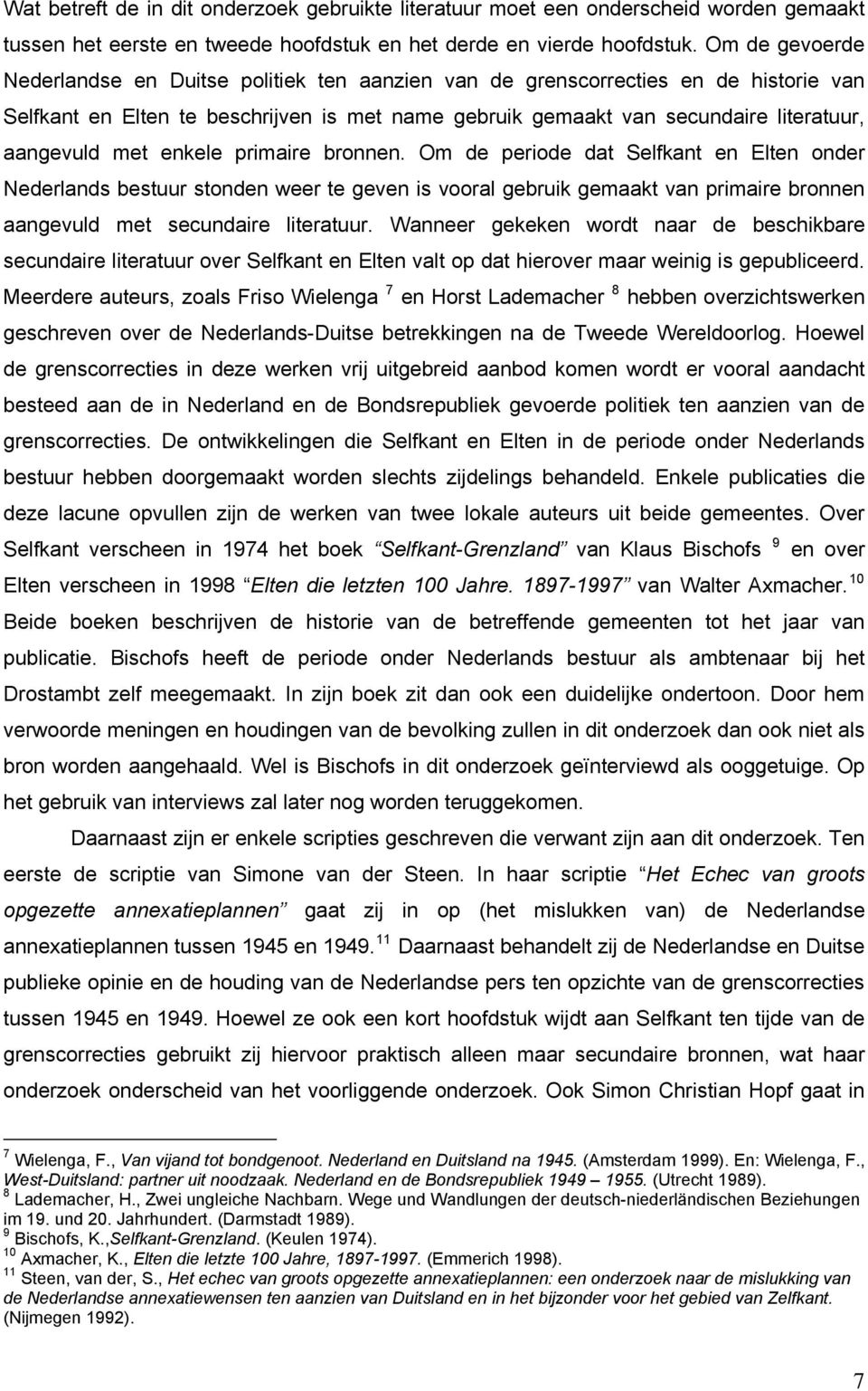 met enkele primaire bronnen. Om de periode dat Selfkant en Elten onder Nederlands bestuur stonden weer te geven is vooral gebruik gemaakt van primaire bronnen aangevuld met secundaire literatuur.