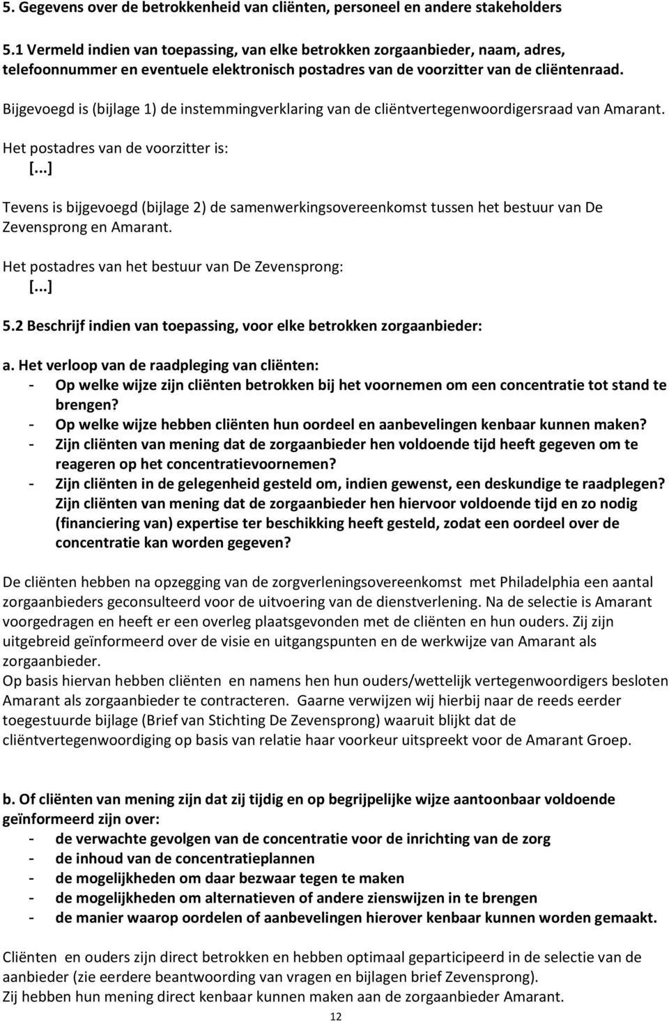 Bijgevoegd is (bijlage 1) de instemmingverklaring van de cliëntvertegenwoordigersraad van Amarant. Het postadres van de voorzitter is: [.