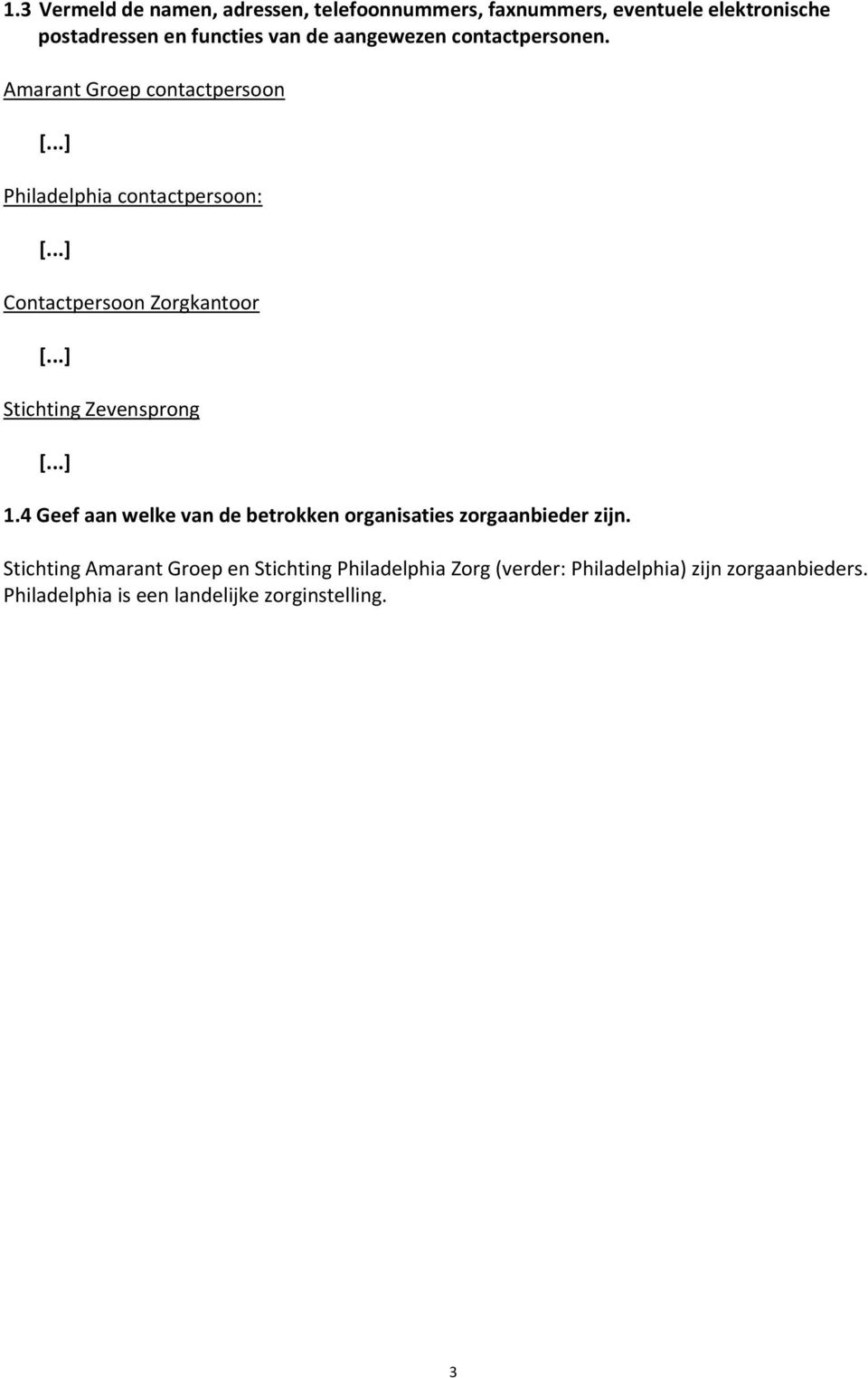 ..] Contactpersoon Zorgkantoor [...] Stichting Zevensprong [...] 1.