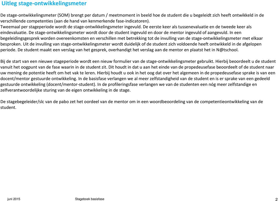 De stage-ontwikkelingsmeter wordt door de student ingevuld en door de mentor ingevuld of aangevuld.