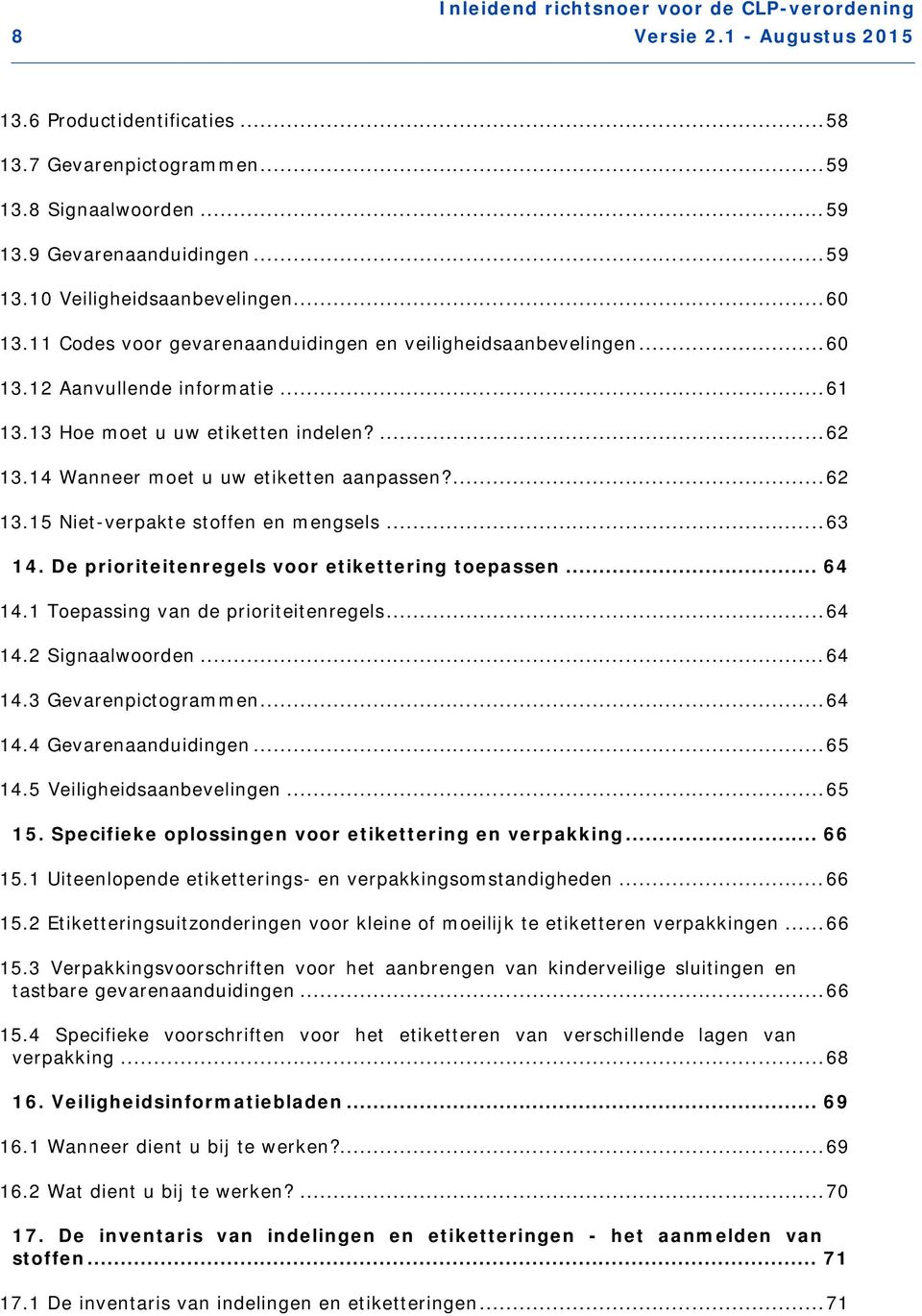 .. 63 14. De prioriteitenregels voor etikettering toepassen... 64 14.1 Toepassing van de prioriteitenregels... 64 14.2 Signaalwoorden... 64 14.3 Gevarenpictogrammen... 64 14.4 Gevarenaanduidingen.