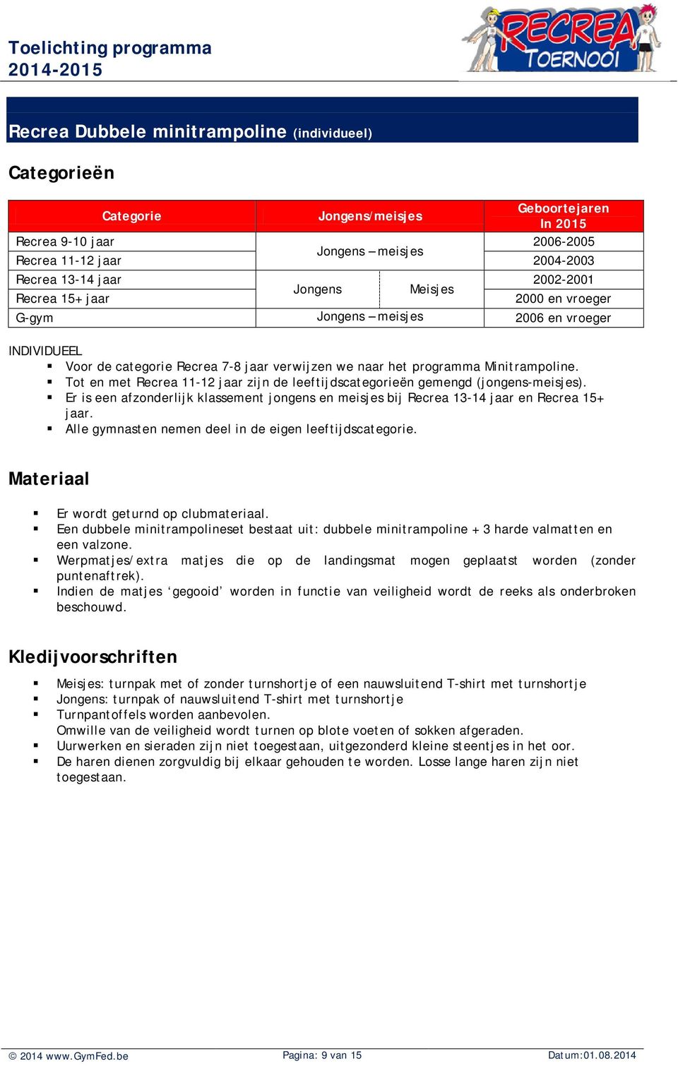 Tot en met Recrea 11-12 jaar zijn de leeftijdscategorieën gemengd (jongens-meisjes). Er is een afzonderlijk klassement jongens en meisjes bij Recrea 13-14 jaar en Recrea 15+ jaar.