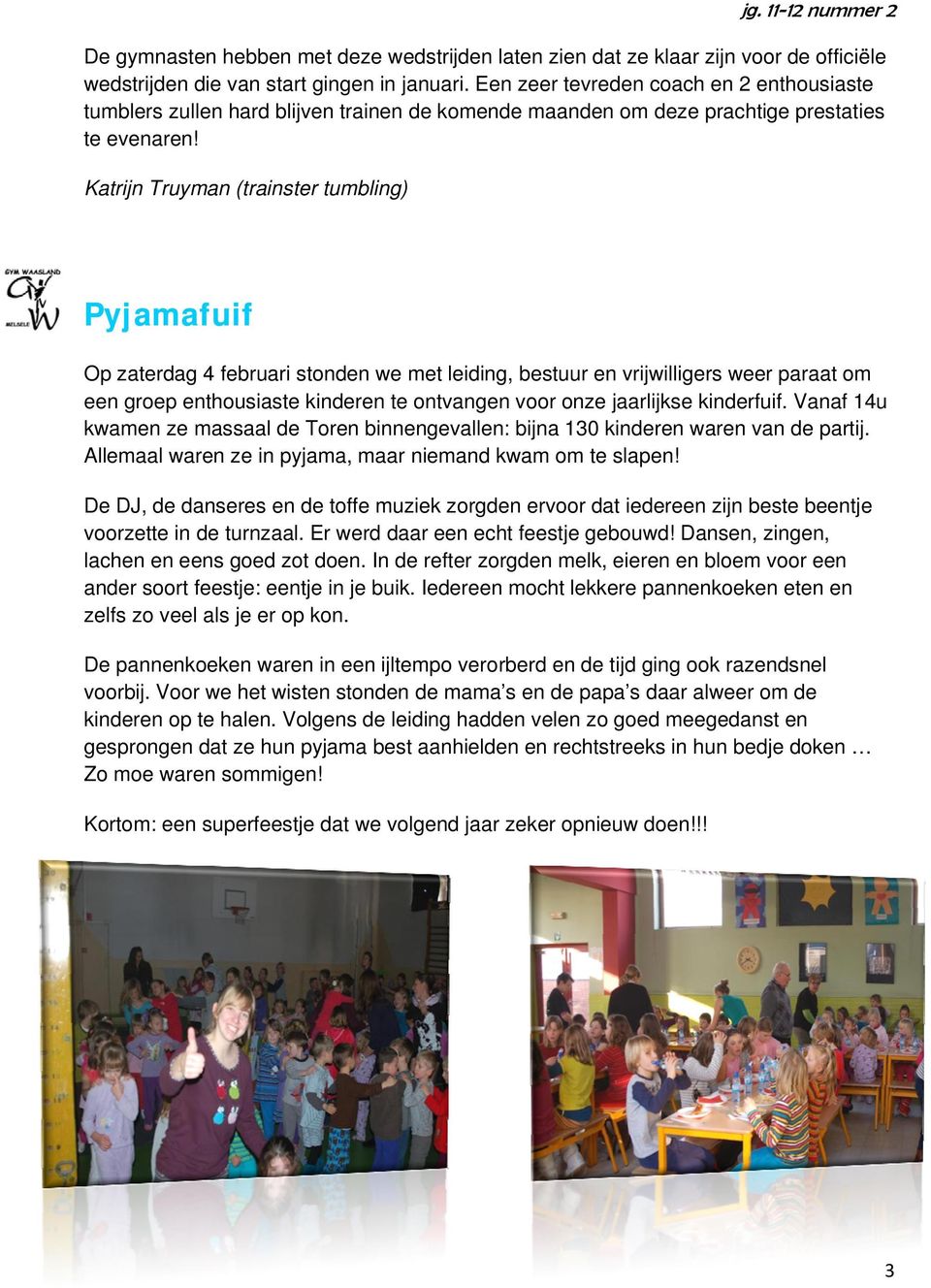 Katrijn Truyman (trainster tumbling) Pyjamafuif Op zaterdag 4 februari stonden we met leiding, bestuur en vrijwilligers weer paraat om een groep enthousiaste kinderen te ontvangen voor onze