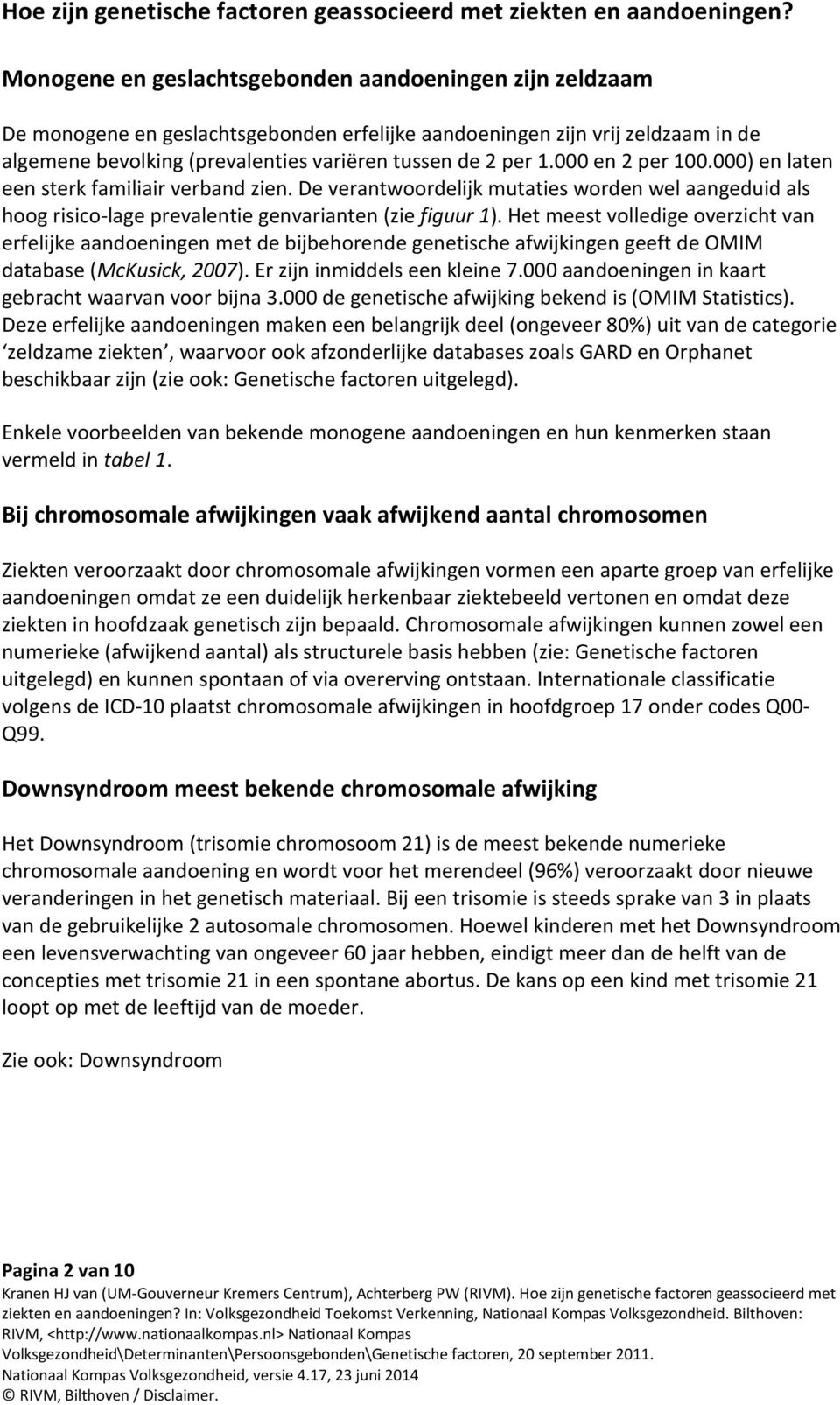 Het meest volledige overzicht van erfelijke aandoeningen met de bijbehorende genetische afwijkingen geeft de OMIM database (McKusick, 2007). Er zijn inmiddels een kleine 7.