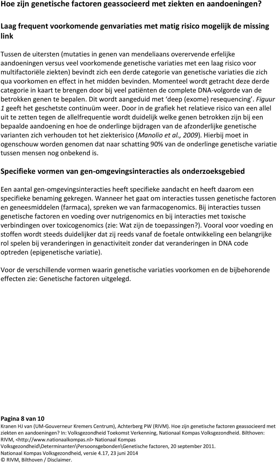 Momenteel wordt getracht deze derde categorie in kaart te brengen door bij veel patiënten de complete DNA-volgorde van de betrokken genen te bepalen. Dit wordt aangeduid met deep (exome) resequencing.