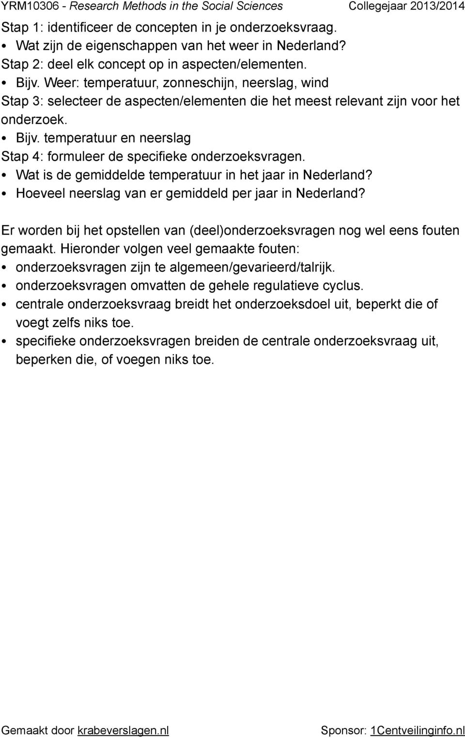 temperatuur en neerslag Stap 4: formuleer de specifieke onderzoeksvragen. Wat is de gemiddelde temperatuur in het jaar in Nederland? Hoeveel neerslag van er gemiddeld per jaar in Nederland?