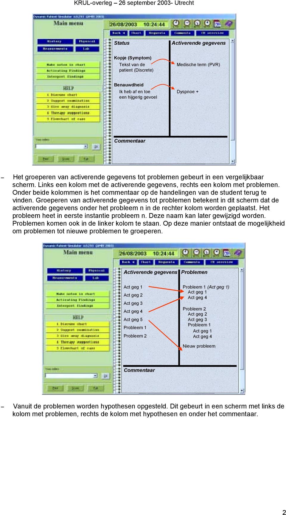 Onder beide kolommen is het commentaar op de handelingen van de student terug te vinden.