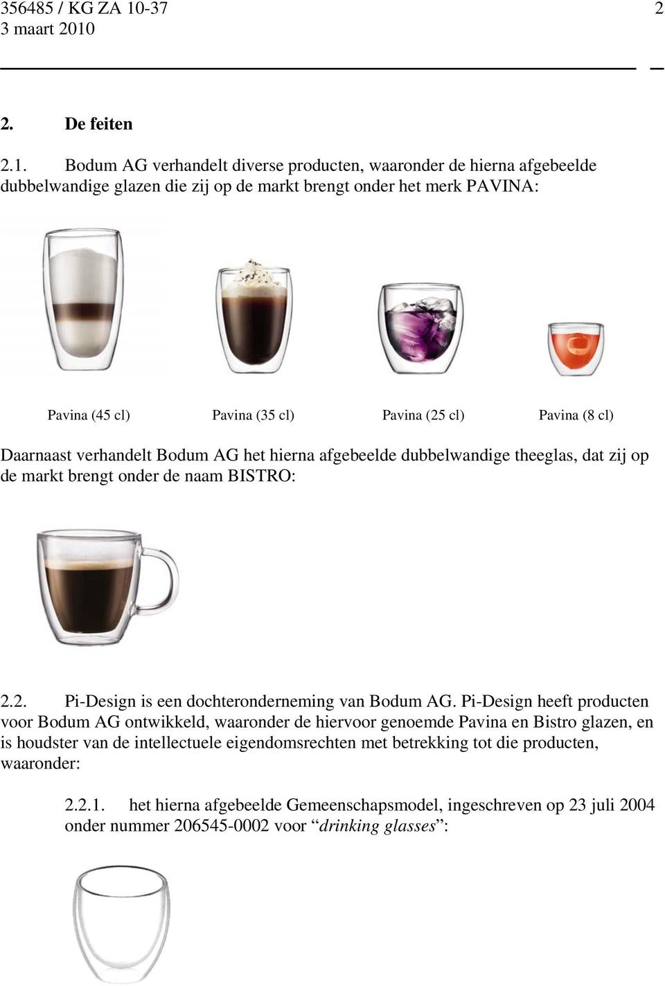 cl) Pavina (8 cl) Daarnaast verhandelt Bodum AG het hierna afgebeelde dubbelwandige theeglas, dat zij op de markt brengt onder de naam BISTRO: 2.