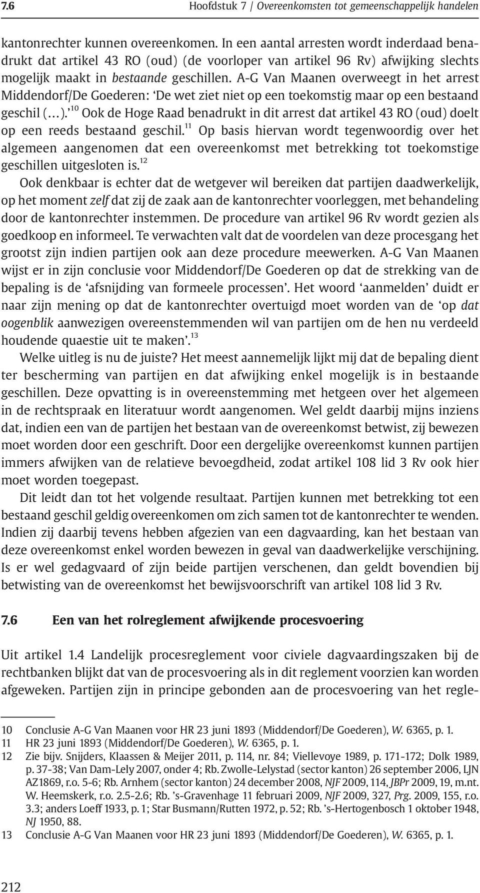 A-G Van Maanen overweegt in het arrest Middendorf/De Goederen: De wet ziet niet op een toekomstig maar op een bestaand geschil ( ).