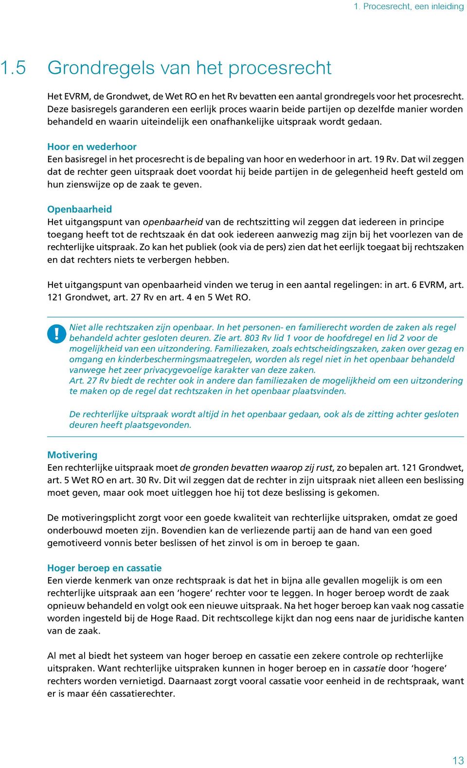 Hoor en wederhoor Een basisregel in het procesrecht is de bepaling van hoor en wederhoor in art. 19 Rv.