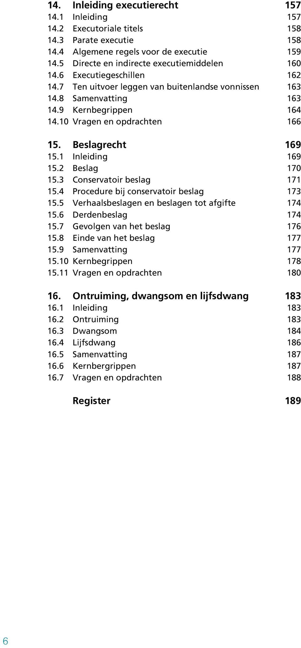 vonnissen Beslagrecht Beslag Conservatoir beslag Procedure bij conservatoir beslag Verhaalsbeslagen en beslagen tot afgifte Derdenbeslag Gevolgen van het beslag Einde van het beslag