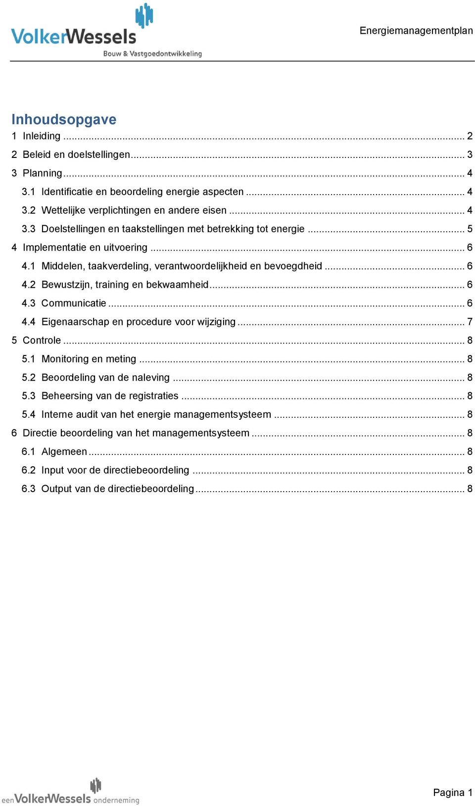 .. 7 5 Controle... 8 5.1 Monitoring en meting... 8 5.2 Beoordeling van de naleving... 8 5.3 Beheersing van de registraties... 8 5.4 Interne audit van het energie managementsysteem.