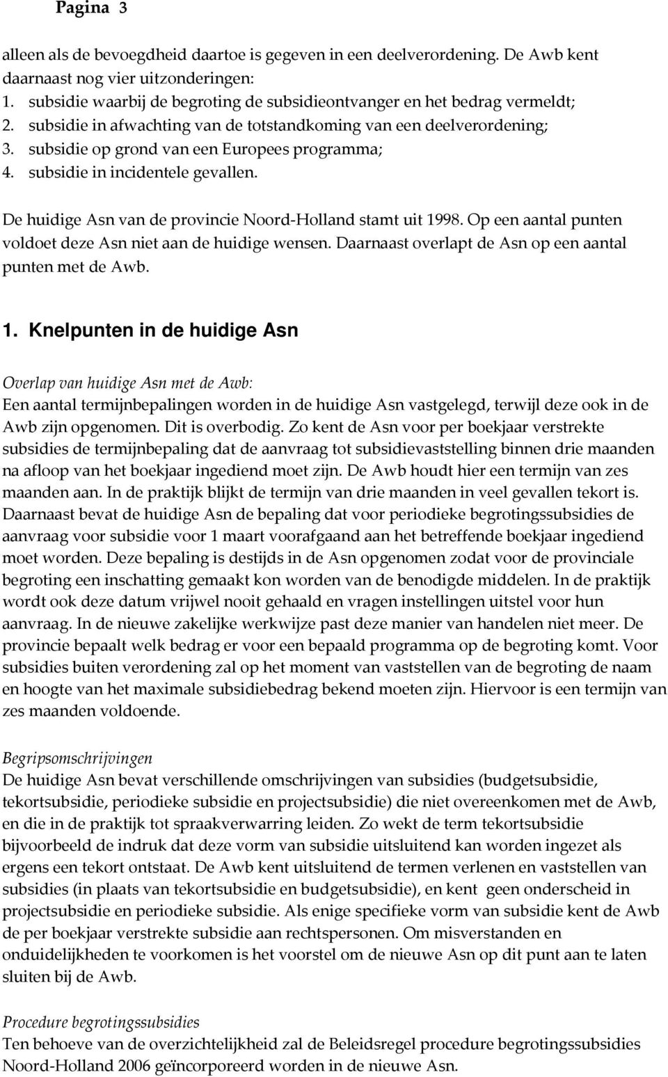 subsidie in incidentele gevallen. De huidige Asn van de provincie Noord-Holland stamt uit 1998. Op een aantal punten voldoet deze Asn niet aan de huidige wensen.