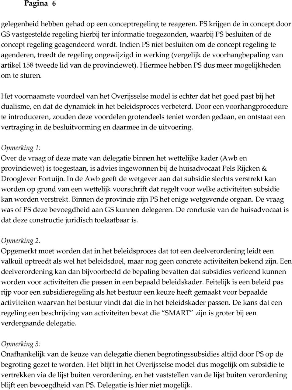 Indien PS niet besluiten om de concept regeling te agenderen, treedt de regeling ongewijzigd in werking (vergelijk de voorhangbepaling van artikel 158 tweede lid van de provinciewet).