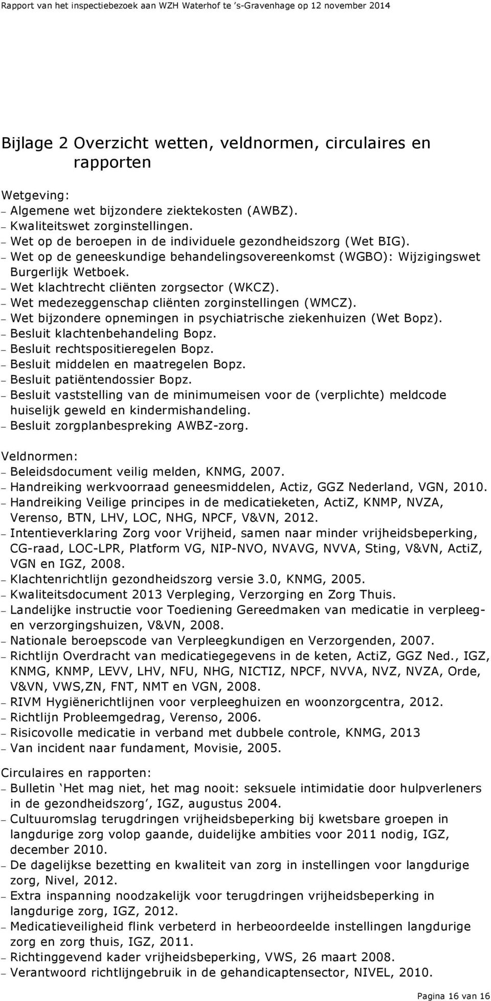 Wet medezeggenschap cliënten zorginstellingen (WMCZ). Wet bijzondere opnemingen in psychiatrische ziekenhuizen (Wet Bopz). Besluit klachtenbehandeling Bopz. Besluit rechtspositieregelen Bopz.