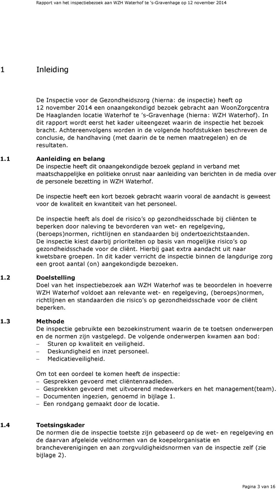 Achtereenvolgens worden in de volgende hoofdstukken beschreven de conclusie, de handhaving (met daarin de te nemen maatregelen) en de resultaten. 1.