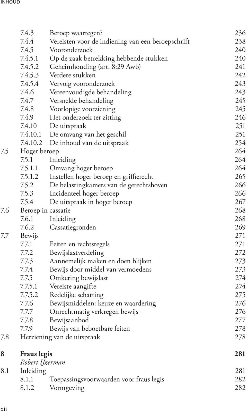 4.10 De uitspraak 251 7.4.10.1 De omvang van het geschil 251 7.4.10.2 De inhoud van de uitspraak 254 7.5 Hoger beroep 264 7.5.1 Inleiding 264 7.5.1.1 Omvang hoger beroep 264 7.5.1.2 Instellen hoger beroep en griffierecht 265 7.