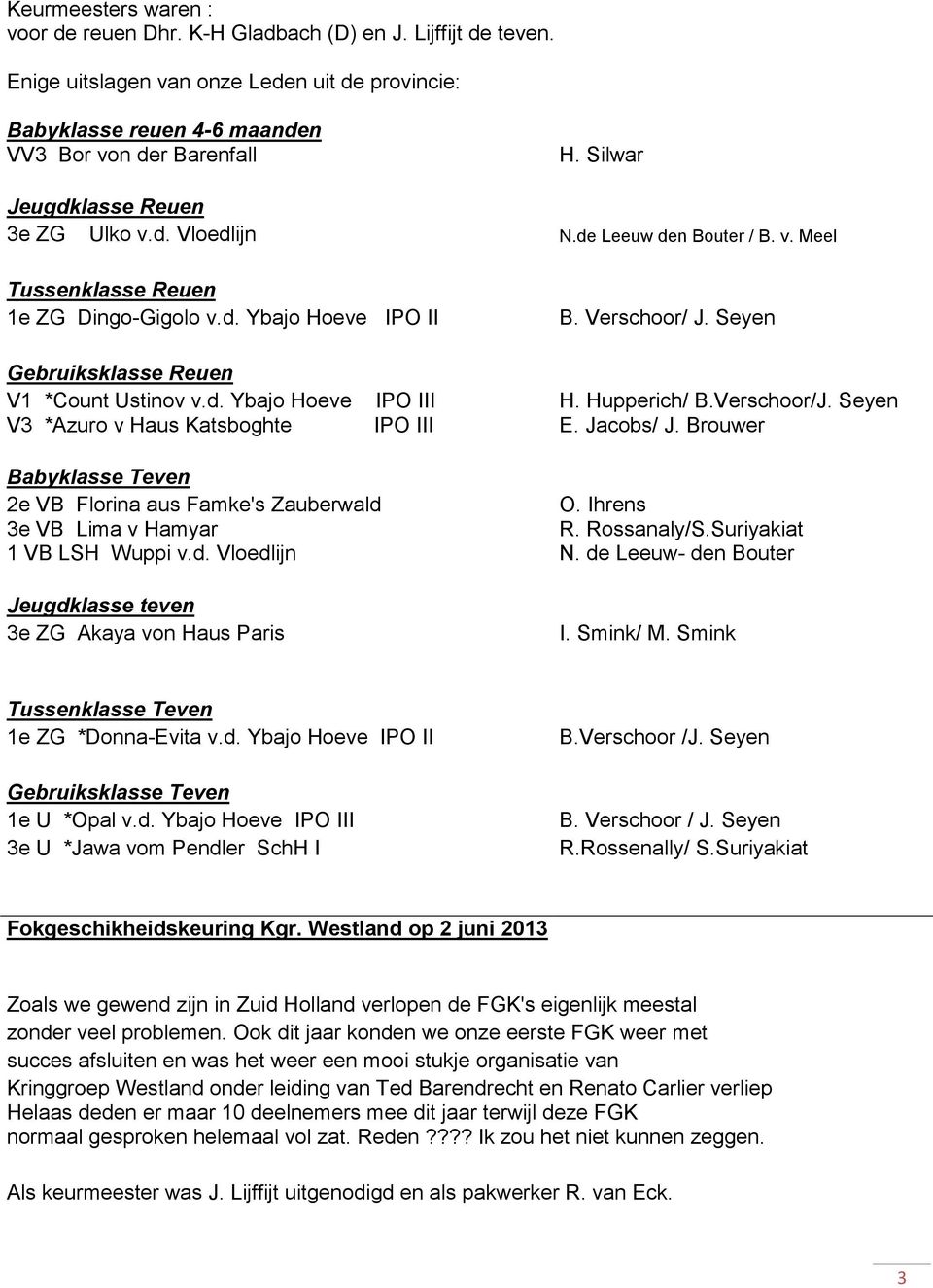 Seyen Gebruiksklasse Reuen V1 *Count Ustinov v.d. Ybajo Hoeve IPO III H. Hupperich/ B.Verschoor/J. Seyen V3 *Azuro v Haus Katsboghte IPO III E. Jacobs/ J.