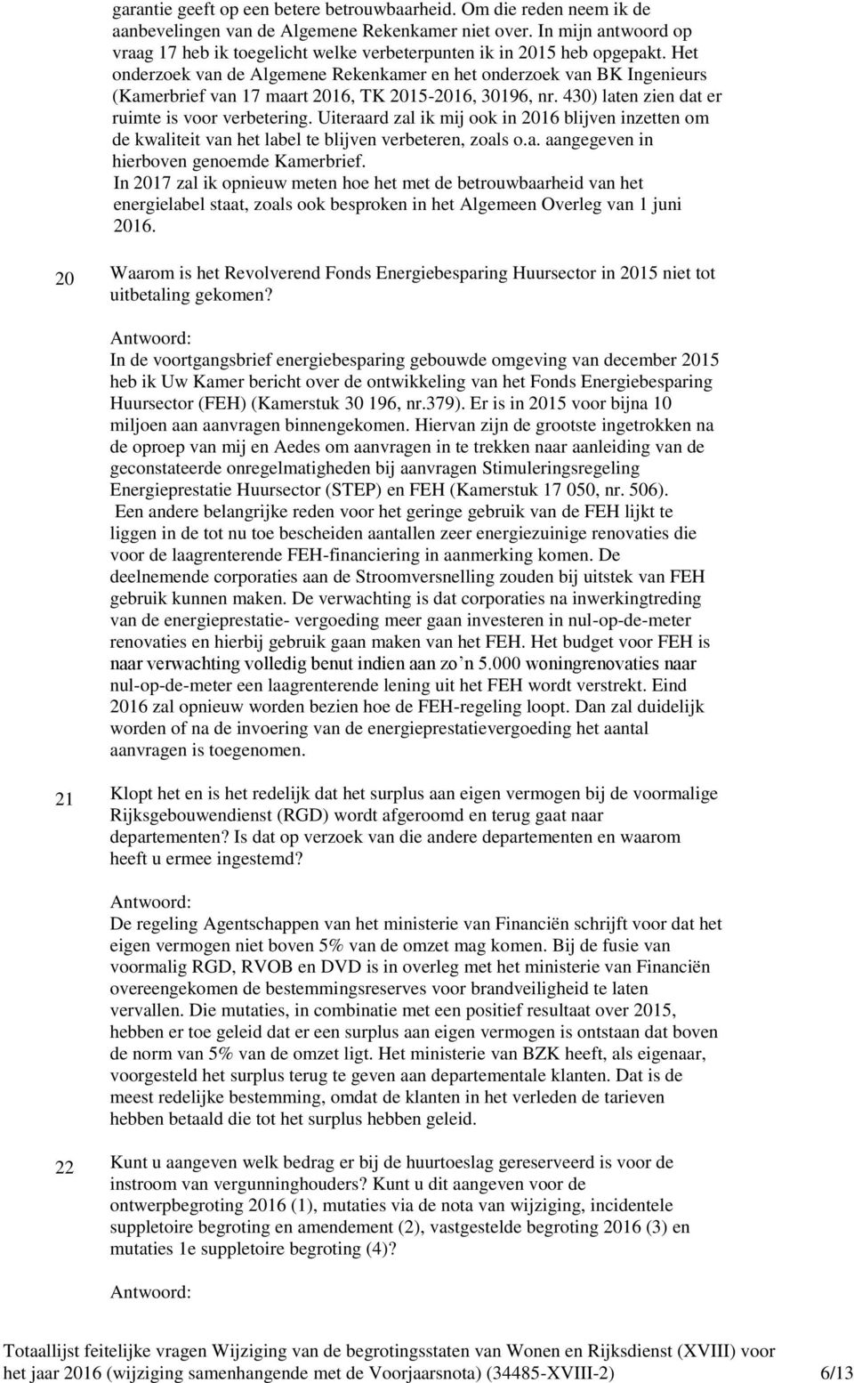 Het onderzoek van de Algemene Rekenkamer en het onderzoek van BK Ingenieurs (Kamerbrief van 17 maart 2016, TK 2015-2016, 30196, nr. 30) laten zien dat er ruimte is voor verbetering.