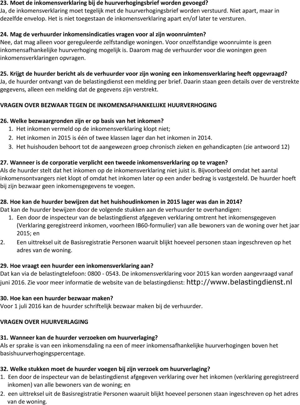 Nee, dat mag alleen voor gereguleerde zelfstandige woningen. Voor onzelfstandige woonruimte is geen inkomensafhankelijke huurverhoging mogelijk is.