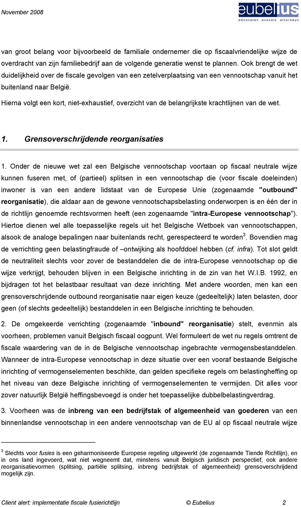 Hierna volgt een kort, niet-exhaustief, overzicht van de belangrijkste krachtlijnen van de wet. 1. Grensoverschrijdende reorganisaties 1.