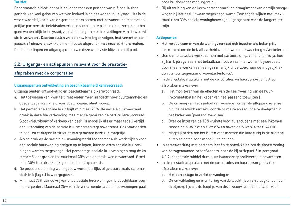 in de algemene doelstellingen van de woonvisie is verwoord. Daartoe zullen we de ontwikkelingen volgen, instrumenten aanpassen of nieuwe ontwikkelen en nieuwe afspraken met onze partners maken.