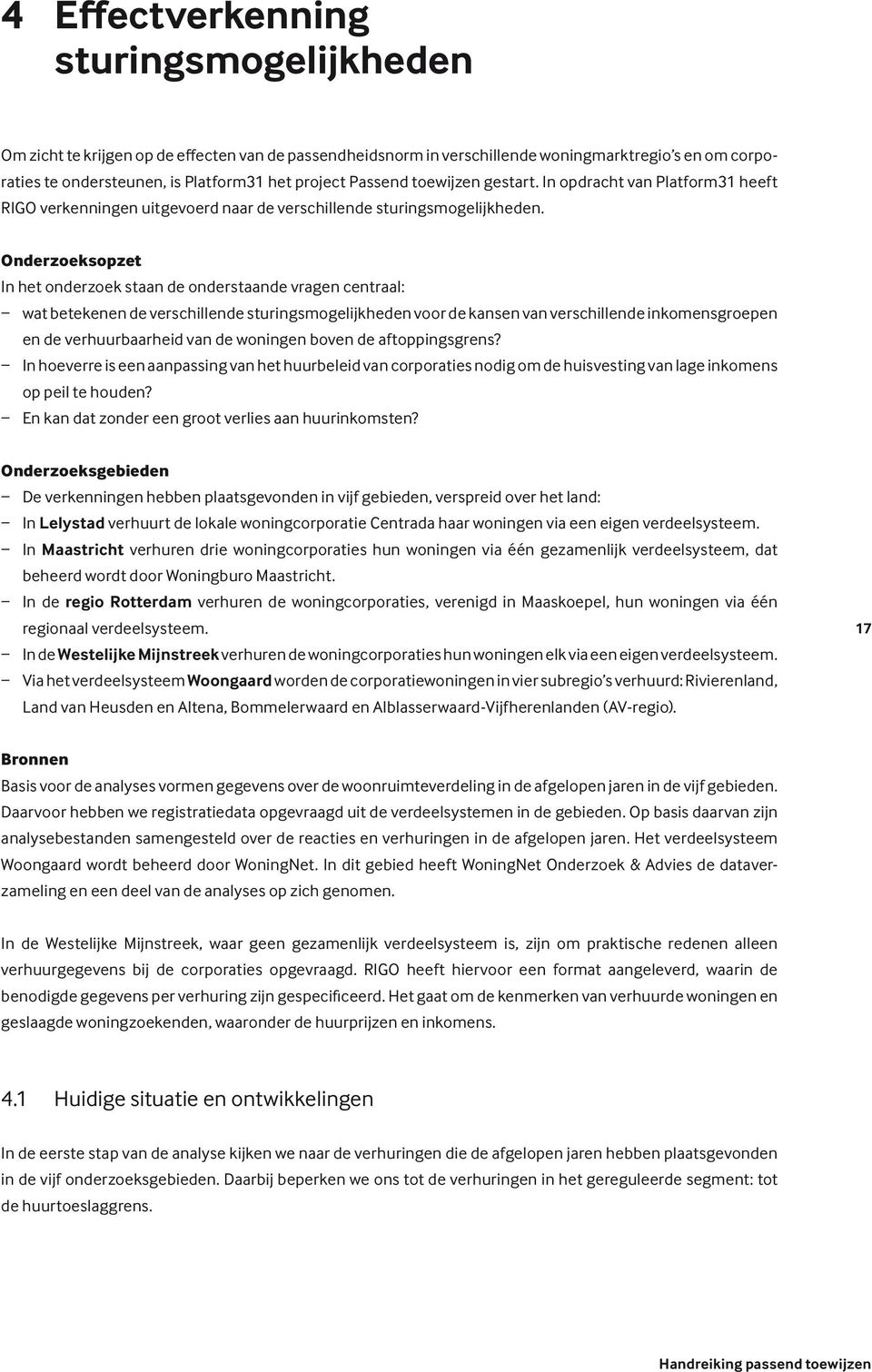 Onderzoeksopzet In het onderzoek staan de onderstaande vragen centraal: wat betekenen de verschillende sturingsmogelijkheden voor de kansen van verschillende inkomensgroepen en de verhuurbaarheid van