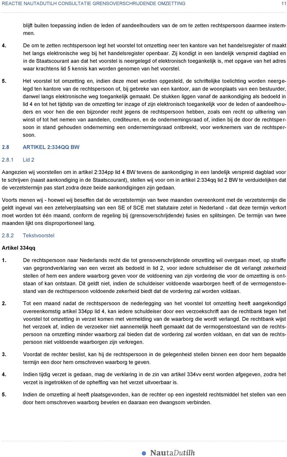 Zij kondigt in een landelijk verspreid dagblad en in de Staatscourant aan dat het voorstel is neergelegd of elektronisch toegankelijk is, met opgave van het adres waar krachtens lid 5 kennis kan