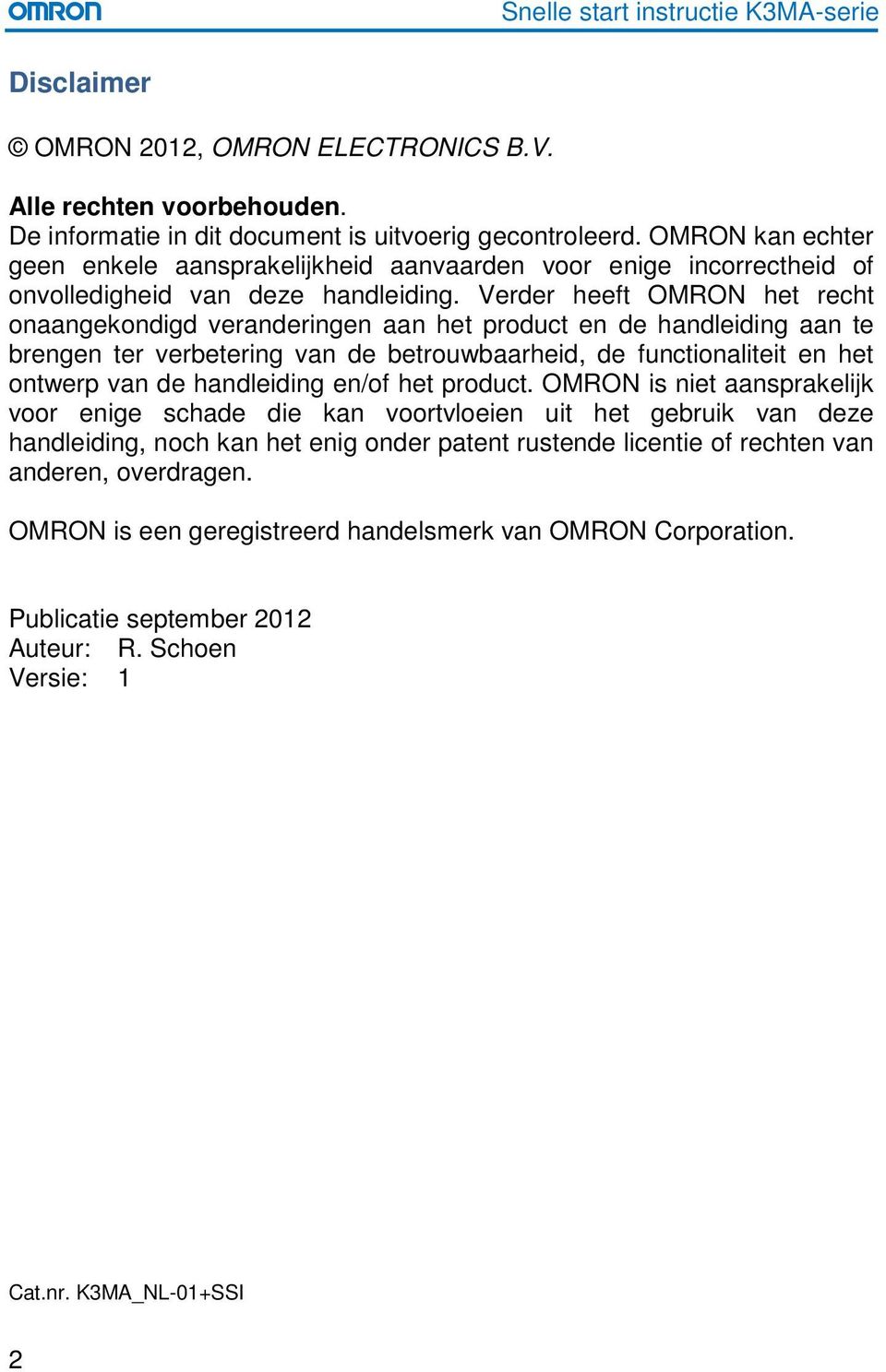 Verder heeft OMRON het recht onaangekondigd veranderingen aan het product en de handleiding aan te brengen ter verbetering van de betrouwbaarheid, de functionaliteit en het ontwerp van de handleiding