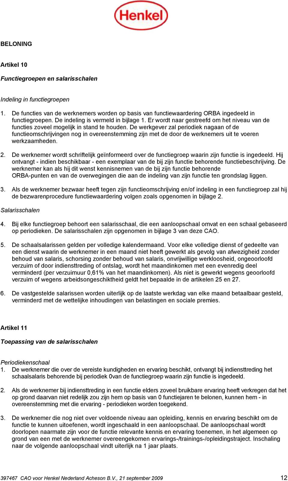 De werkgever zal periodiek nagaan of de functieomschrijvingen nog in overeenstemming zijn met de door de werknemers uit te voeren werkzaamheden. 2.