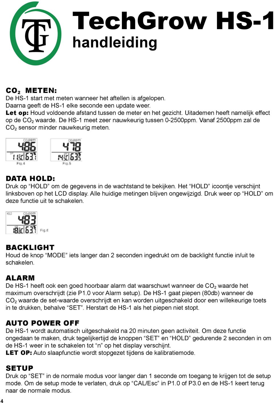 Vanaf 2500ppm zal de CO 2 sensor minder nauwkeurig meten. DATA HOLD: Druk op HOLD om de gegevens in de wachtstand te bekijken. Het HOLD icoontje verschijnt linksboven op het LCD display.