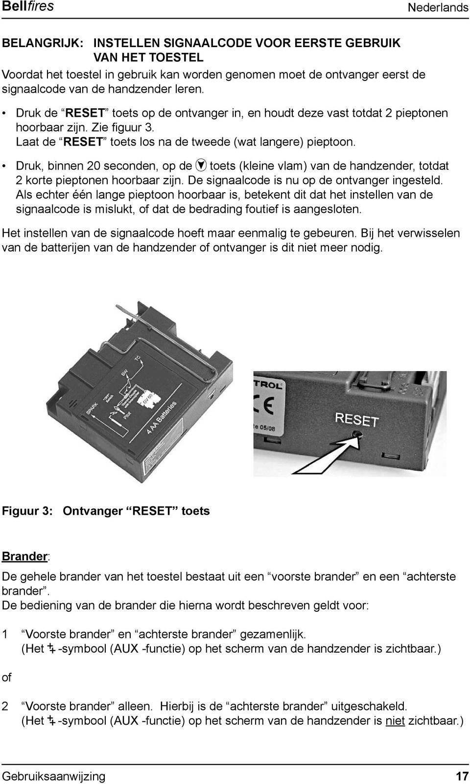 Druk, binnen 20 seconden, op de toets (kleine vlam) van de handzender, totdat 2 korte pieptonen hoorbaar zijn. De signaalcode is nu op de ontvanger ingesteld.