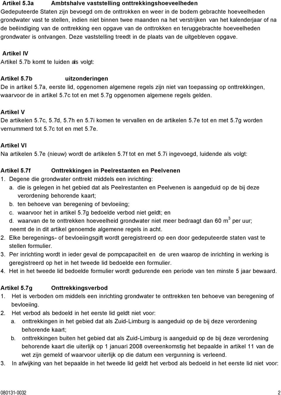 maanden na het verstrijken van het kalenderjaar of na de beëindiging van de onttrekking een opgave van de onttrokken en teruggebrachte hoeveelheden grondwater is ontvangen.