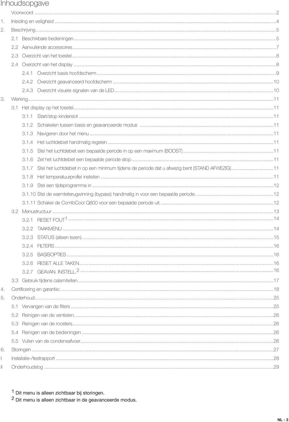 1 Het display op het toestel....11 3.1.1 Start/stop kinderslot...11 3.1.2 Schakelen tussen basis en geavanceerde modus...11 3.1.3 Navigeren door het menu...11 3.1.4 Het luchtdebiet handmatig regelen.