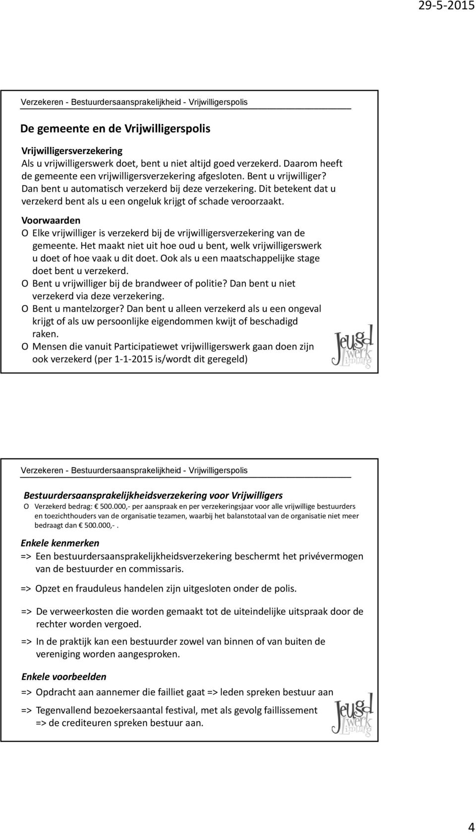 Voorwaarden OElke vrijwilliger is verzekerd bij de vrijwilligersverzekering van de gemeente. Het maakt niet uit hoe oud u bent, welk vrijwilligerswerk u doet of hoe vaak u dit doet.