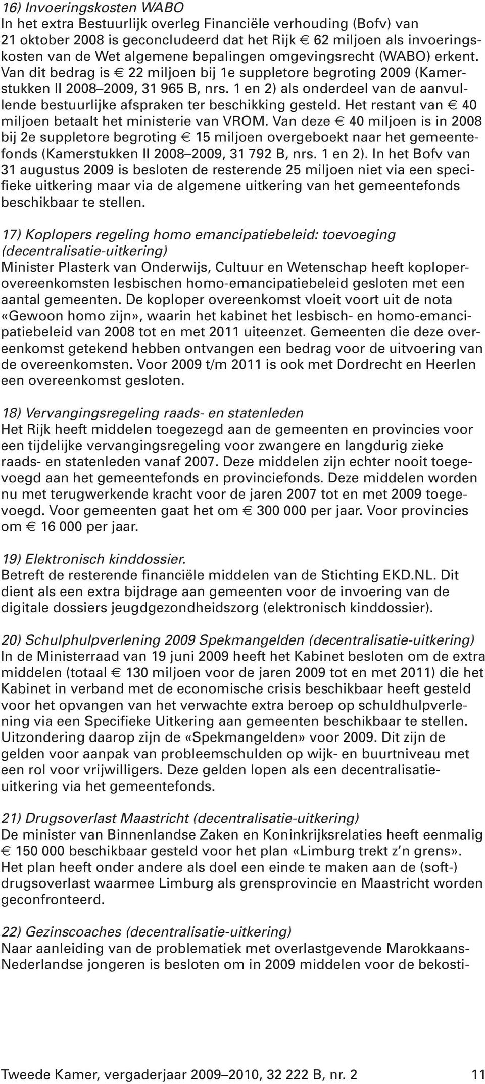 1 en 2) als onderdeel van de aanvullende bestuurlijke afspraken ter beschikking gesteld. Het restant van 40 miljoen betaalt het ministerie van VROM.