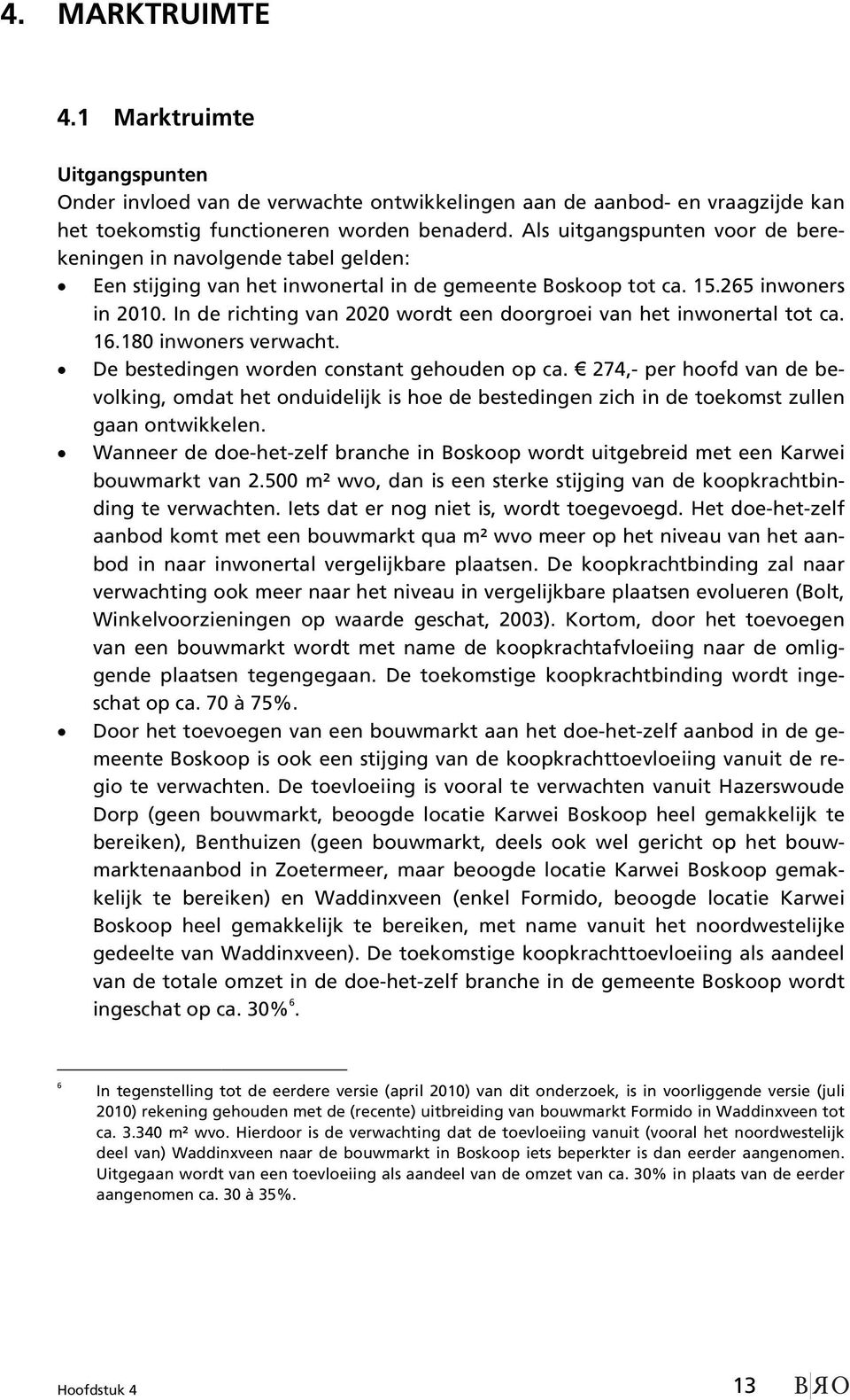 In de richting van 2020 wordt een doorgroei van het inwonertal tot ca. 16.180 inwoners verwacht. De bestedingen worden constant gehouden op ca.