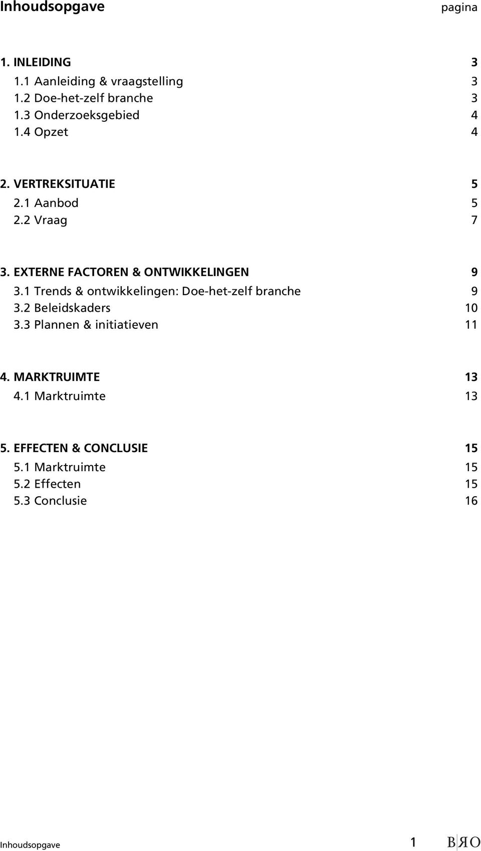 EXTERNE FACTOREN & ONTWIKKELINGEN 9 3.1 Trends & ontwikkelingen: Doe-het-zelf branche 9 3.2 Beleidskaders 10 3.