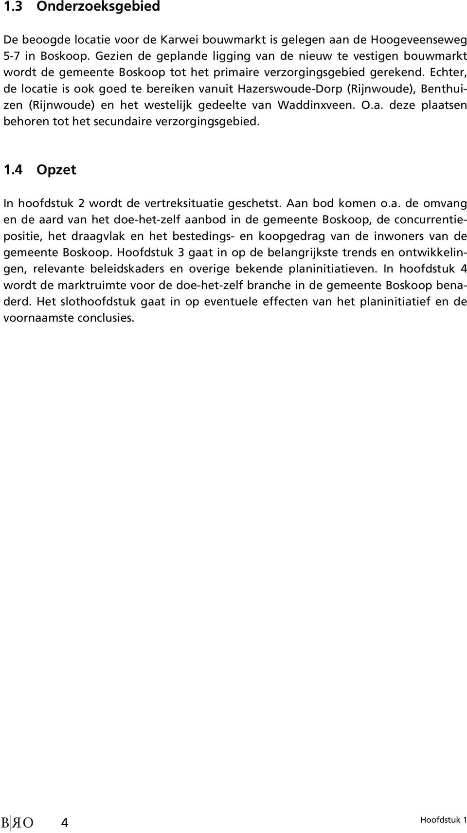 Echter, de locatie is ook goed te bereiken vanuit Hazerswoude-Dorp (Rijnwoude), Benthuizen (Rijnwoude) en het westelijk gedeelte van Waddinxveen. O.a. deze plaatsen behoren tot het secundaire verzorgingsgebied.