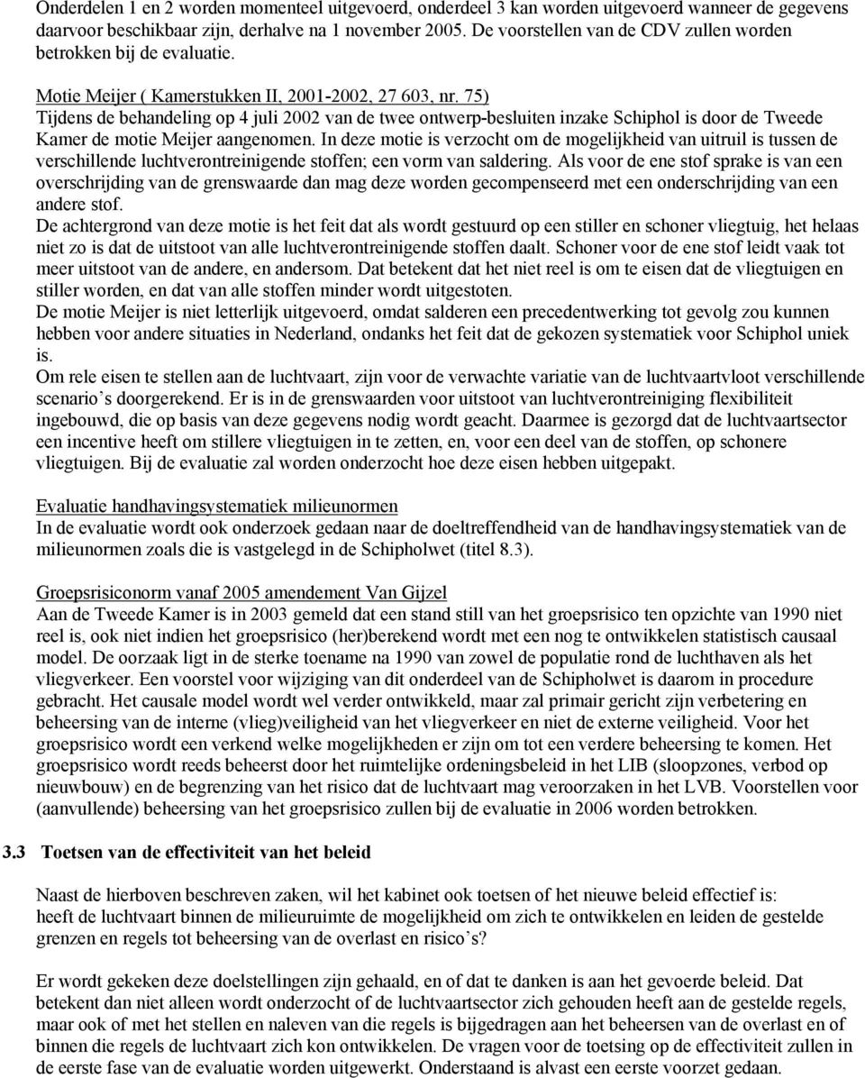 75) Tijdens de behandeling op 4 juli 2002 van de twee ontwerp-besluiten inzake Schiphol is door de Tweede Kamer de motie Meijer aangenomen.