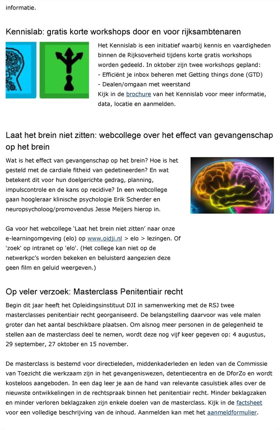 In oktober zijn twee workshops gepland: - Efficiënt je inbox beheren met Getting things done (GTD) - Dealen/omgaan met weerstand Kijk in de brochure van het Kennislab voor meer informatie, data,