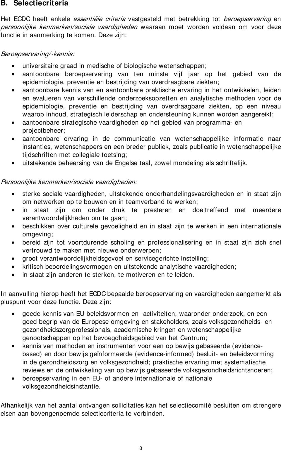 Deze zijn: Beroepservaring/-kennis: universitaire graad in medische of biologische wetenschappen; aantoonbare beroepservaring van ten minste vijf jaar op het gebied van de epidemiologie, preventie en