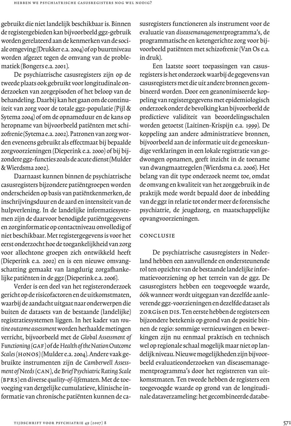 a. 2001). De psychiatrische casusregisters zijn op de tweede plaats ook gebruikt voor longitudinale onderzoeken van zorgepisoden of het beloop van de behandeling.