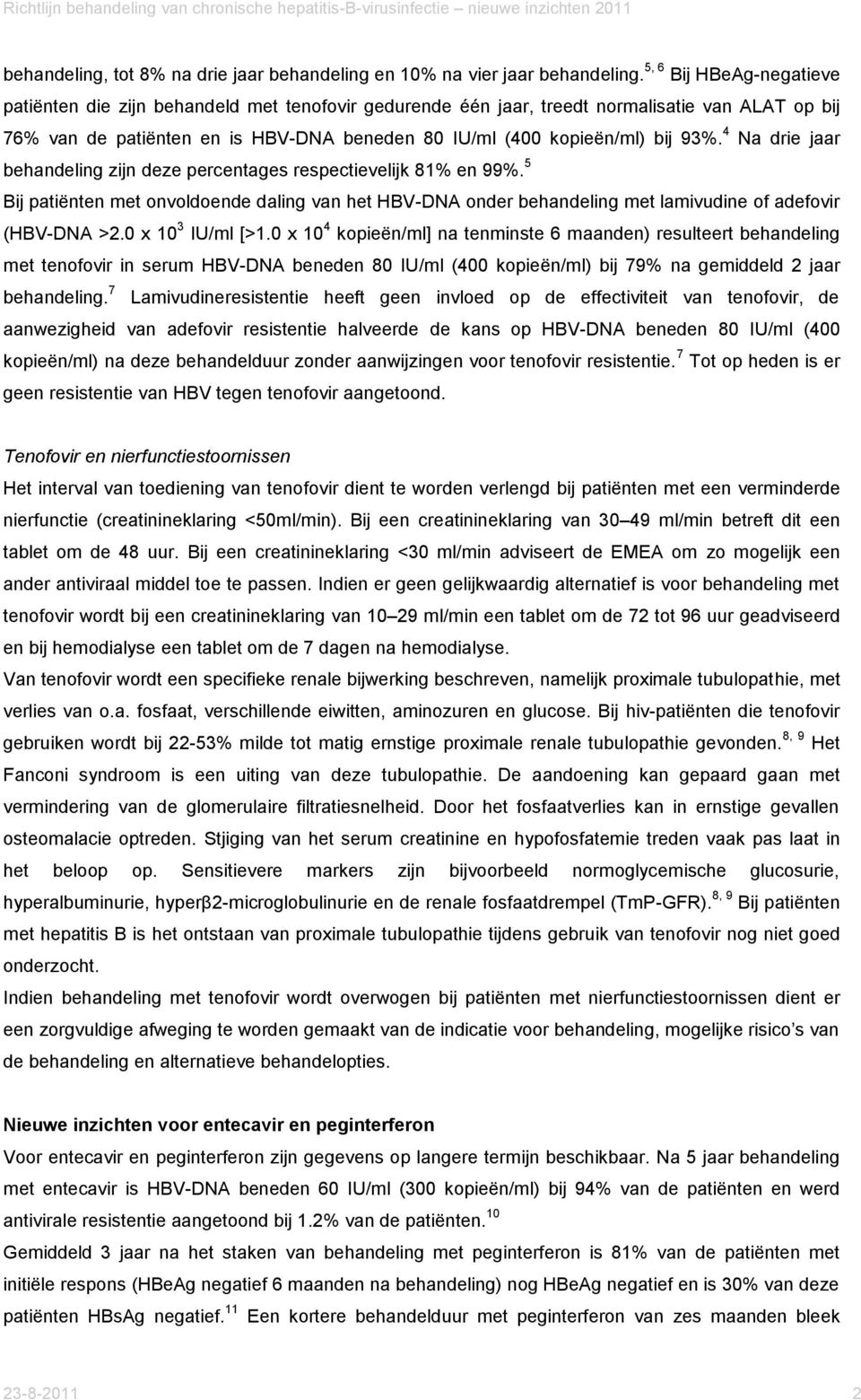 93%. 4 Na drie jaar behandeling zijn deze percentages respectievelijk 81% en 99%. 5 Bij patiënten met onvoldoende daling van het HBV-DNA onder behandeling met lamivudine of adefovir (HBV-DNA >2.