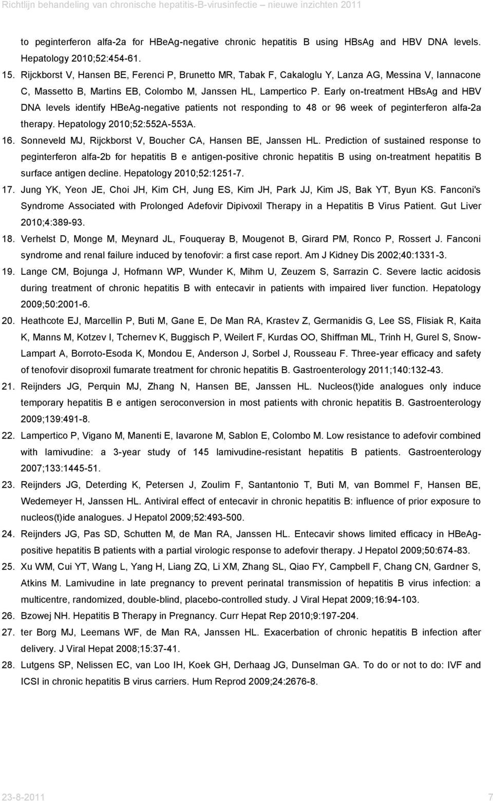 Early on-treatment HBsAg and HBV DNA levels identify HBeAg-negative patients not responding to 48 or 96 week of peginterferon alfa-2a therapy. Hepatology 2010;52:552A-553A. 16.