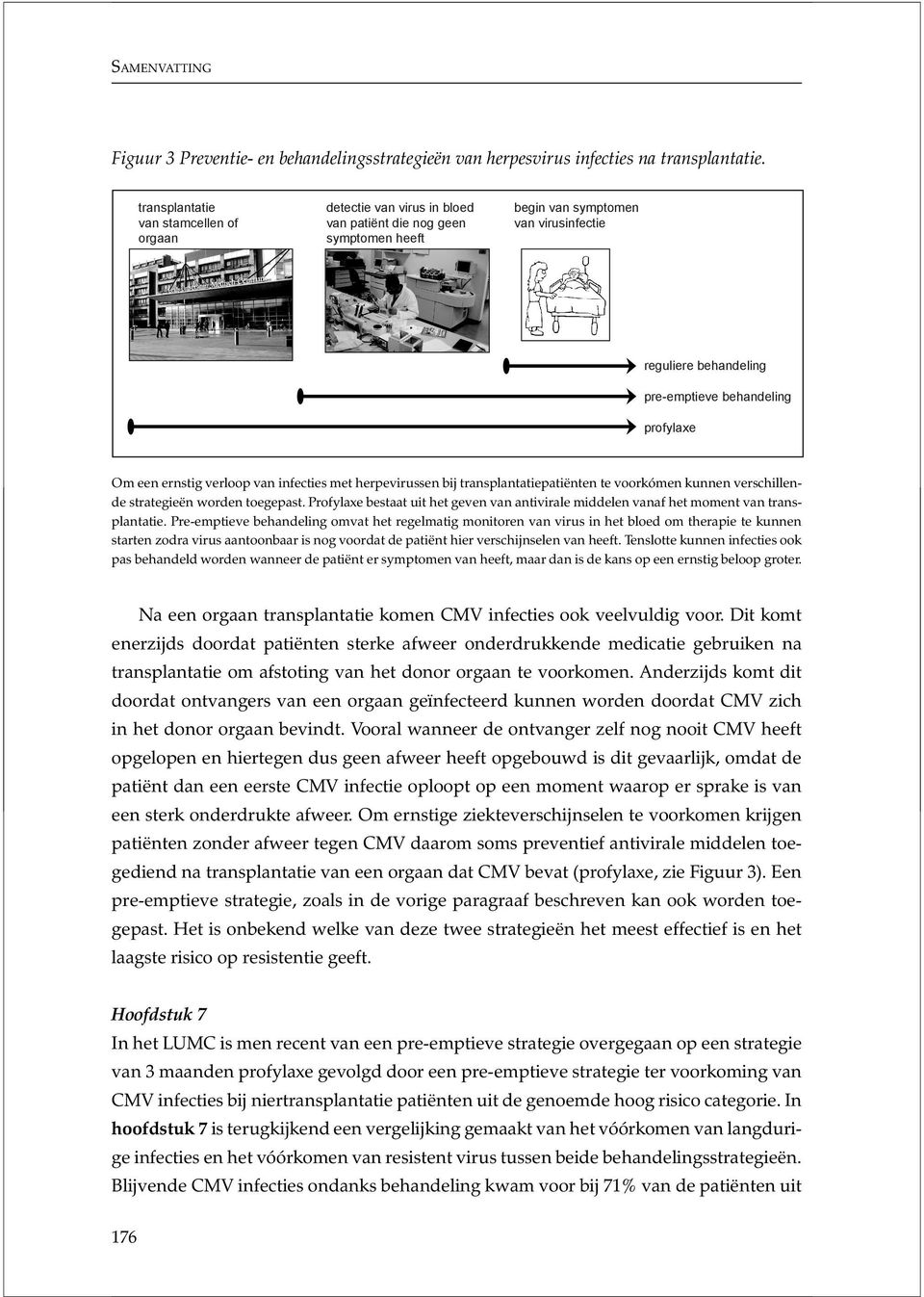 profylaxe Om een ernstig verloop van infecties met herpevirussen bij transplantatiepatiënten te voorkómen kunnen verschillende strategieën worden toegepast.