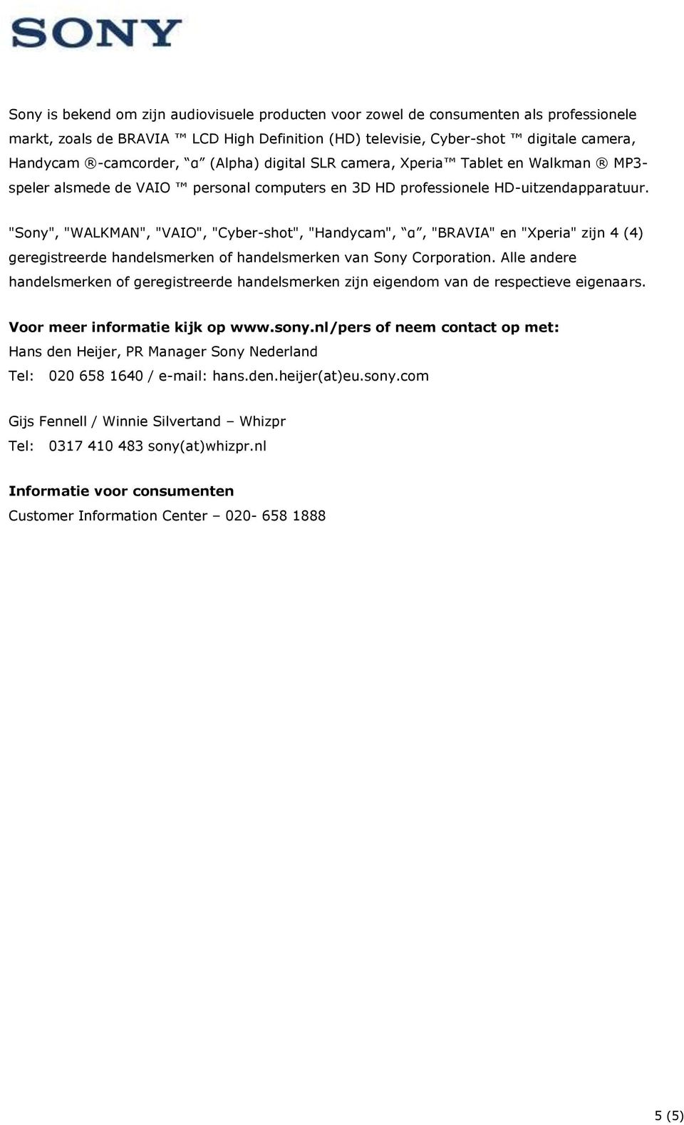 "Sony", "WALKMAN", "VAIO", "Cyber-shot", "Handycam", α, "BRAVIA" en "Xperia" zijn 4 (4) geregistreerde handelsmerken of handelsmerken van Sony Corporation.