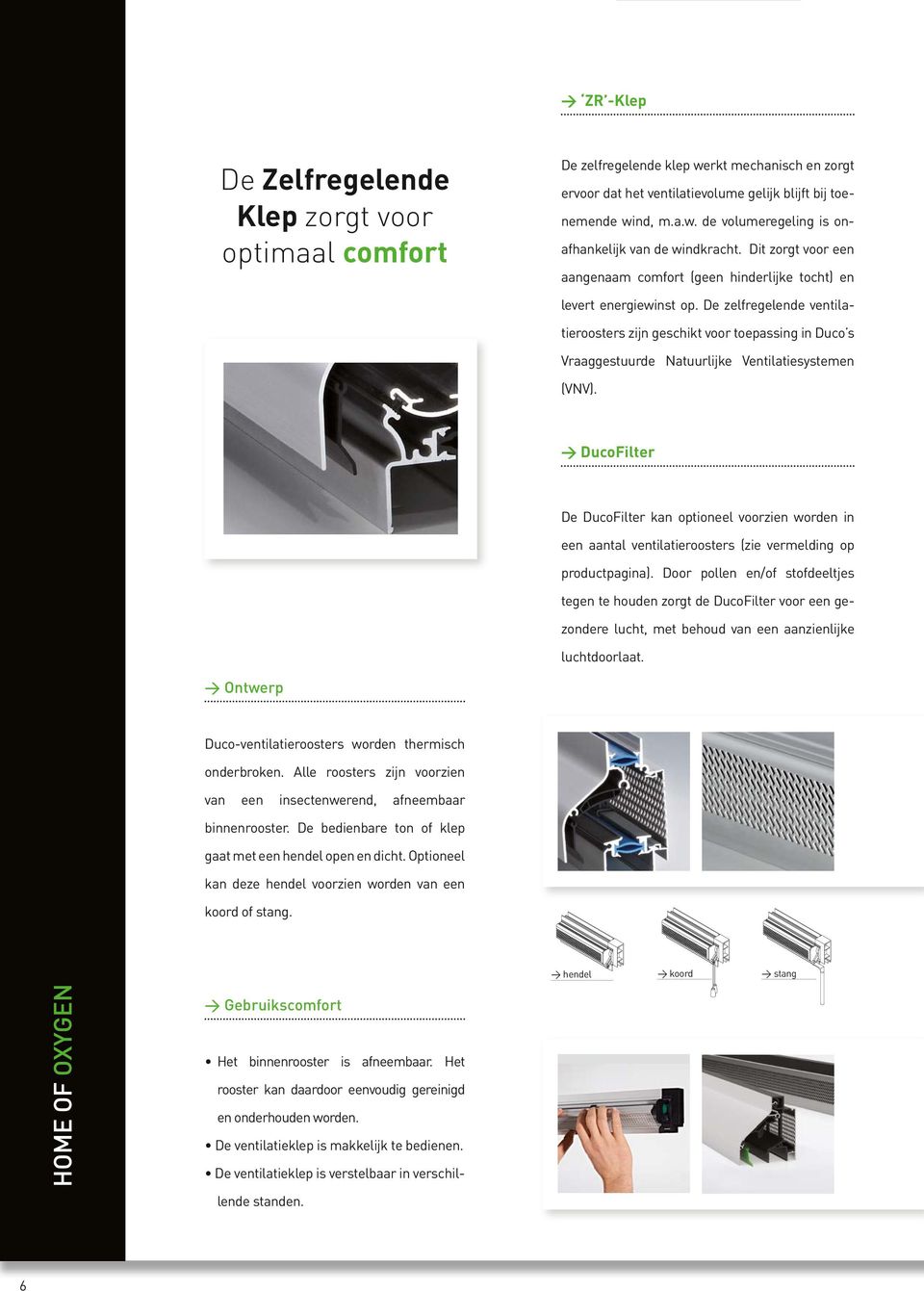 De zelfregelende ventilatieroosters zijn geschikt voor toepassing in Duco s Vraaggestuurde Natuurlijke Ventilatiesystemen (VNV).