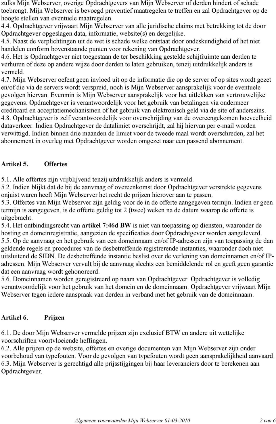 4. Opdrachtgever vrijwaart Mijn Webserver van alle juridische claims met betrekking tot de door Opdrachtgever opgeslagen data, informatie, website(s) en dergelijke. 4.5.